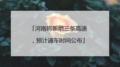 河南将新增三条高速，预计通车时间公布